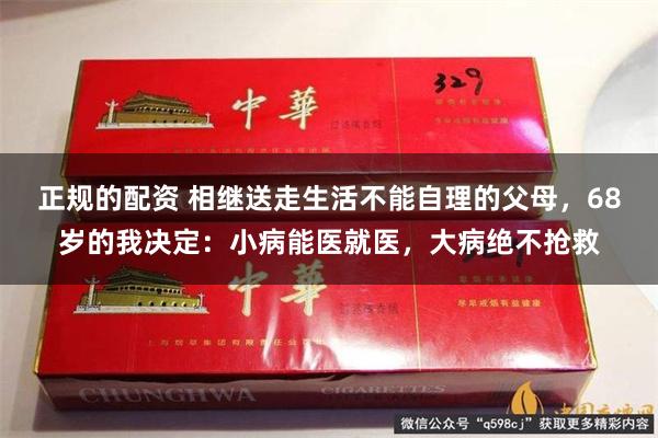 正规的配资 相继送走生活不能自理的父母，68岁的我决定：小病能医就医，大病绝不抢救