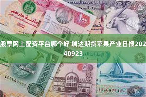 股票网上配资平台哪个好 瑞达期货苹果产业日报20240923