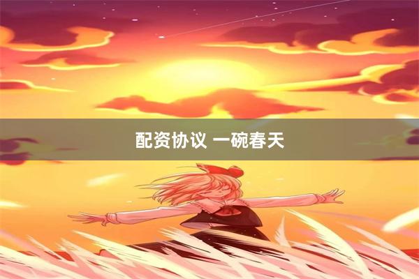 配资协议 一碗春天